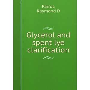    Glycerol and spent lye clarification Raymond D Parrot Books