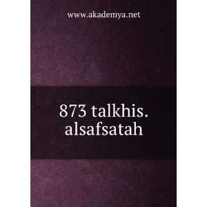 873 talkhis.alsafsatah: www.akademya.net:  Books