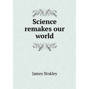  Science remakes our world James Stokley Books