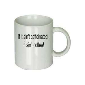  If It Aint Caffeinated, It Aint Coffee Mug Everything 