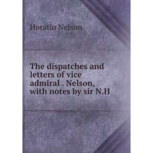 The dispatches and letters of vice admiral . Nelson, with notes by sir 