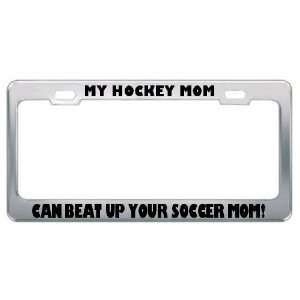 My Hockey Mom Can Beat Up Your Soccer Mom Sport Sports Metal License 