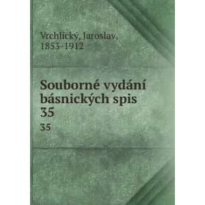   ­ bÃ¡snickÃ½ch spis. 35 Jaroslav, 1853 1912 VrchlickÃ½ Books