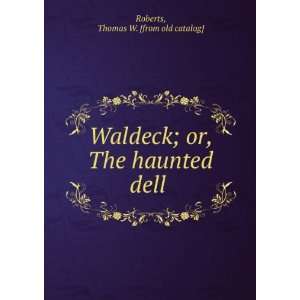   ; or, The haunted dell Thomas W. [from old catalog] Roberts Books