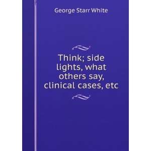  Think; side lights, what others say, clinical cases, etc 