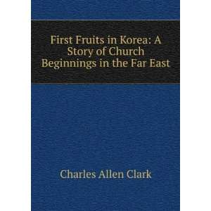   Story of Church Beginnings in the Far East Charles Allen Clark Books