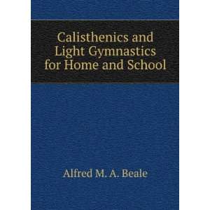   and Light Gymnastics for Home and School Alfred M. A. Beale Books