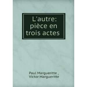   piÃ¨ce en trois actes . Victor Margueritte Paul Margueritte  Books