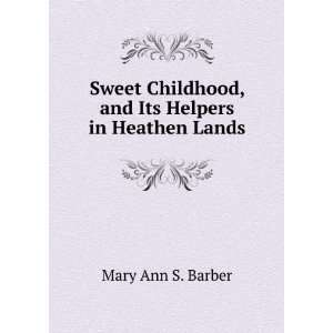   Childhood, and Its Helpers in Heathen Lands: Mary Ann S. Barber: Books