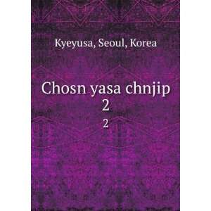 Chosn yasa chnjip. 2 Seoul, Korea Kyeyusa Books