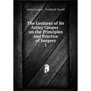   and Practice of Surgery. 1 Frederick Tyrrell Astley Cooper  Books