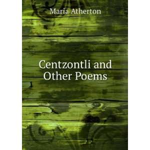  Centzontli and Other Poems: Maria Atherton: Books
