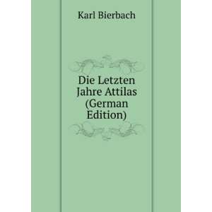    Die Letzten Jahre Attilas (German Edition): Karl Bierbach: Books