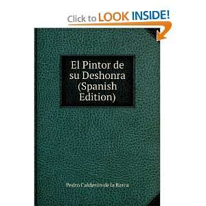   de su Deshonra (Spanish Edition): Pedro CalderÃ³n de la Barca: Books