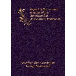   American Bar Association, Volume 36: George Sharswood American Bar