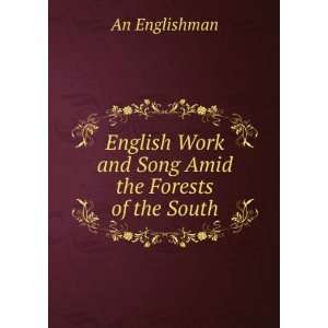  English Work and Song Amid the Forests of the South An 