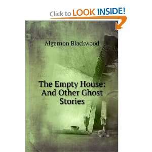   : The Empty House: And Other Ghost Stories: Algernon Blackwood: Books