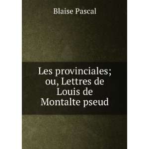   ; ou, Lettres de Louis de Montalte pseud. Blaise Pascal Books