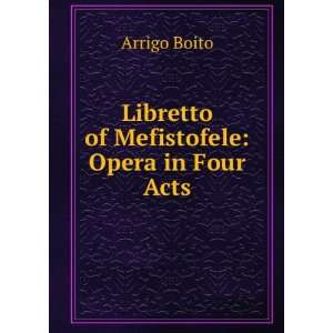  Libretto of Mefistofele Opera in Four Acts Arrigo Boito Books