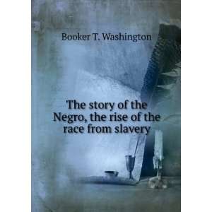   Negro, the rise of the race from slavery: Booker T. Washington: Books