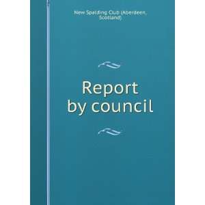    Report by council Scotland) New Spalding Club (Aberdeen Books