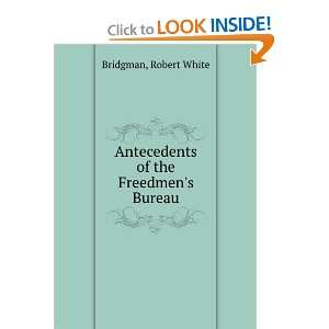    Antecedents of the Freedmens Bureau Robert White Bridgman Books