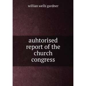   auhtorised report of the church congress willian wells gardner Books