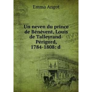   , Louis de Talleyrand PÃ©rigord, 1784 1808: d .: Emma Angot: Books