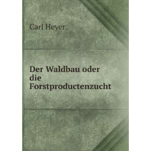    Der Waldbau oder die Forstproductenzucht: Carl Heyer: Books