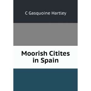  Moorish Citites in Spain C Gasquoine Hartley Books