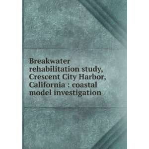  Breakwater rehabilitation study, Crescent City Harbor 