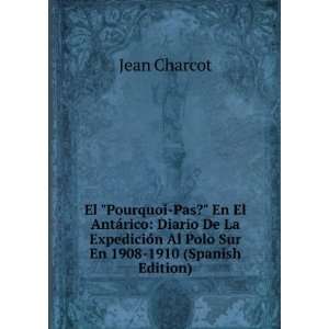   Al Polo Sur En 1908 1910 (Spanish Edition): Jean Charcot: Books
