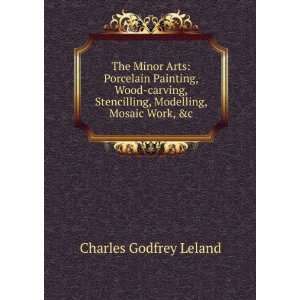   Stencilling, Modelling, Mosaic Work, &c Charles Godfrey Leland Books