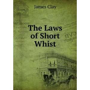  The Laws of Short Whist: James Clay: Books