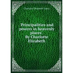 Principalities and powers in heavenly places. By Charlotte Elizabeth 