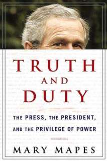   Truth and Duty The Press, the President, and the 