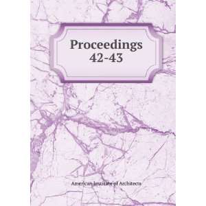    Proceedings. 42 43: American Institute of Architects: Books