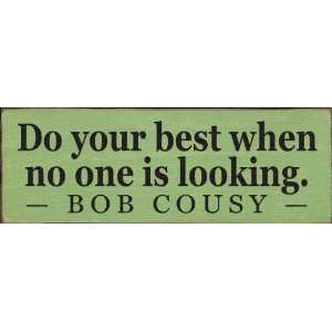   best when no one is looking. ~ Bob Cousy Wooden Sign