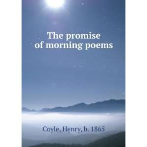  The promise of morning poems Henry, b. 1865 Coyle Books