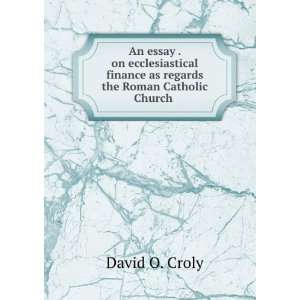   finance as regards the Roman Catholic Church . David O. Croly Books