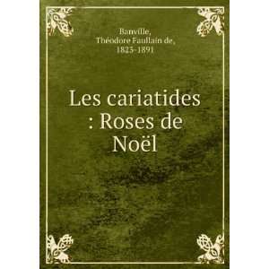   Roses de NoÃ«l ThÃ©odore Faullain de, 1823 1891 Banville Books