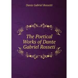   Poetical Works of Dante Gabriel Rosseti: Dante Gabriel Rossetti: Books