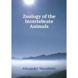  Zoology of the Invertebrate Animals: Alexander Macalister 