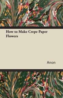   The Art of Making Paper Flowers by Robert Morris 