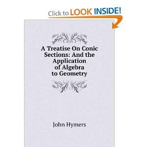 Treatise On Conic Sections And the Application of Algebra to 