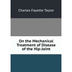   Treatment of Disease of the Hip Joint Charles Fayette Taylor Books