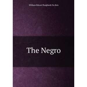  The Negro: William Edward Burghardt Du Bois: Books