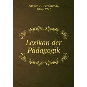    Lexikon der PÃ¤dagogik: F. (Ferdinand), 1840 1921 Sander: Books