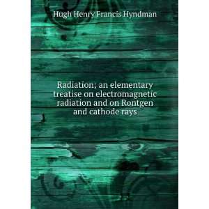   and on Rontgen and cathode rays Hugh Henry Francis Hyndman Books