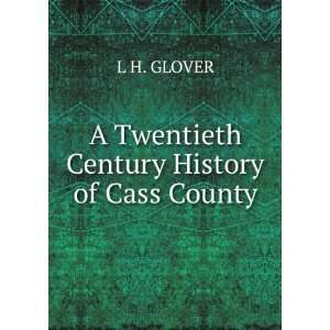    A Twentieth Century History of Cass County: L H. GLOVER: Books